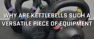KETTLEBELLS AS ONE OF THE MOST VERSATILE PIECES OF EQUIPMENT