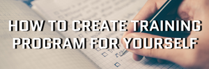 HOW TO CREATE A TRAINING PROGRAM FOR YOURSELF